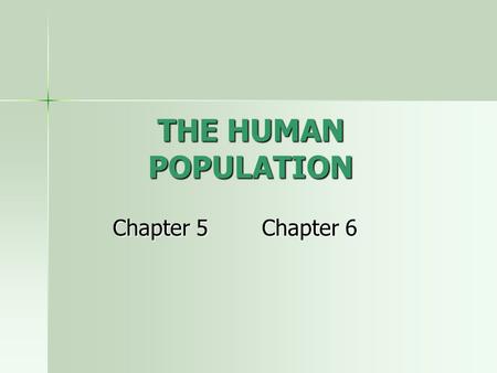 THE HUMAN POPULATION Chapter 5 	Chapter 6.