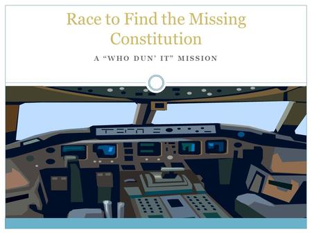 A “WHO DUN’ IT” MISSION Race to Find the Missing Constitution.