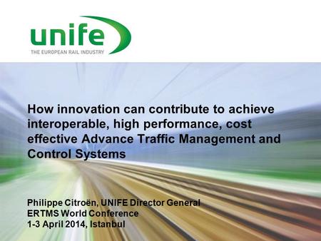 How innovation can contribute to achieve interoperable, high performance, cost effective Advance Traffic Management and Control Systems Philippe Citroën,