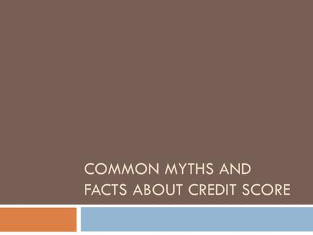 COMMON MYTHS AND FACTS ABOUT CREDIT SCORE