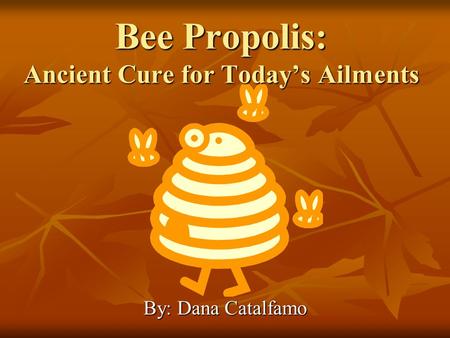 Bee Propolis: Ancient Cure for Today’s Ailments By: Dana Catalfamo.