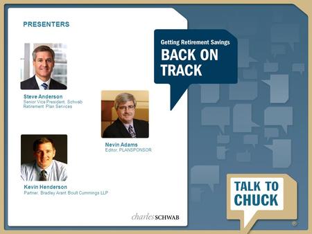 1 PRESENTERS Nevin Adams Editor, PLANSPONSOR Steve Anderson Senior Vice President, Schwab Retirement Plan Services Kevin Henderson Partner, Bradley Arant.