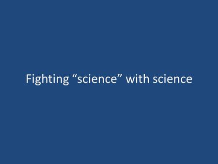 Fighting “science” with science. Limited Resources Tired of Waste.