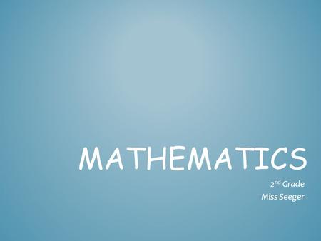 MATHEMATICS 2 nd Grade Miss Seeger. Standard 1.1: Use the commutative and associative rules to simplify mental calculations and to check results. Standard.