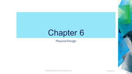 Copyright ©2014 Pearson Education, Inc. Chapter 6 Physical Design Chapter6.1.