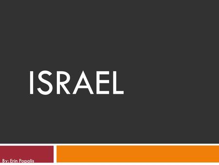 ISRAEL By: Erin Popalis. Map and Location Size  Area: 20,330 sq. km. (7,850 sq. mi.)  About the size of New Jersey  Highest and Lowest Elevation 