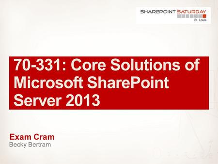 Exam Cram. 2 | SharePoint Saturday St. Louis 2013.