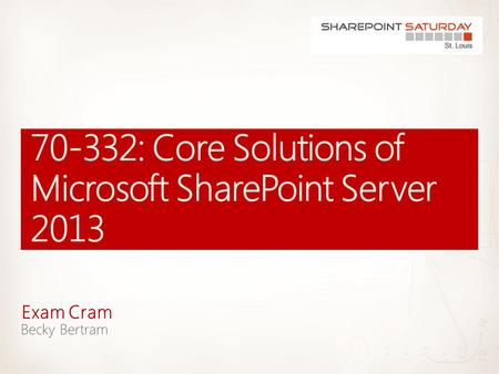 Exam Cram. 2 | SharePoint Saturday St. Louis 2013.