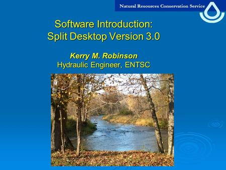 Natural Resources Conservation Service Software Introduction: Split Desktop Version 3.0 Kerry M. Robinson Hydraulic Engineer, ENTSC.