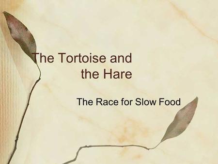 The Tortoise and the Hare The Race for Slow Food.