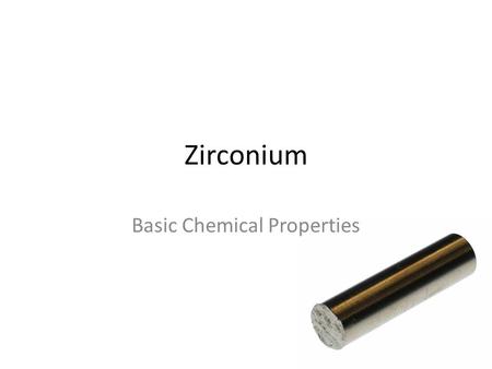 Zirconium Basic Chemical Properties. Assignment.1Chemical properties Assignment.2Interaction with other elements Assignment.3Limiting reagent reaction.