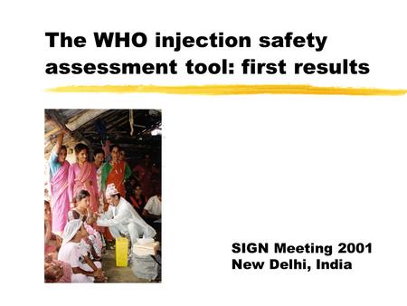 The WHO injection safety assessment tool: first results SIGN Meeting 2001 New Delhi, India.