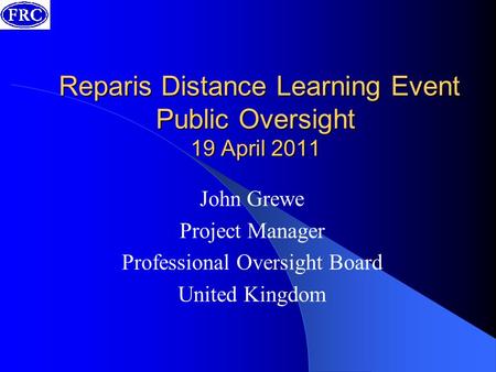 Reparis Distance Learning Event Public Oversight 19 April 2011 Reparis Distance Learning Event Public Oversight 19 April 2011 John Grewe Project Manager.