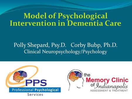 Model of Psychological Intervention in Dementia Care Polly Shepard, Psy.D. Corby Bubp, Ph.D. Clinical Neuropsychology/Psychology.