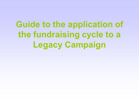 Guide to the application of the fundraising cycle to a Legacy Campaign.