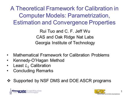 A Theoretical Framework for Calibration in Computer Models: Parametrization, Estimation and Convergence Properties Rui Tuo and C. F. Jeff Wu CAS and Oak.