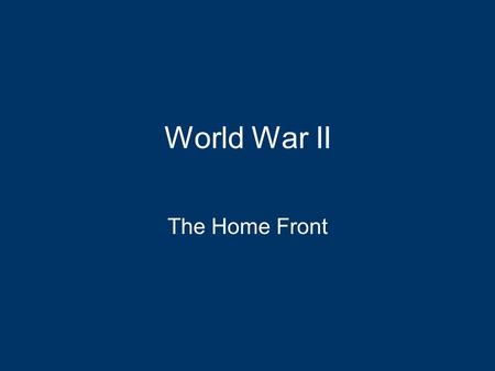 World War II The Home Front. The “Arsenal of Democracy” “We must be the great arsenal of democracy.” FDR, 1940 US industrial production was a key to winning.