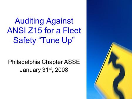 Auditing Against ANSI Z15 for a Fleet Safety “Tune Up” Philadelphia Chapter ASSE January 31 st, 2008.