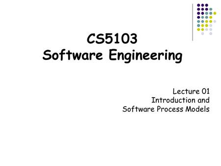 CS5103 Software Engineering Lecture 01 Introduction and Software Process Models.