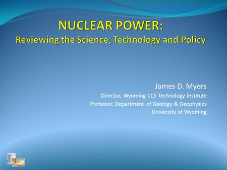 James D. Myers Director, Wyoming CCS Technology Institute Professor, Department of Geology & Geophysics University of Wyoming.