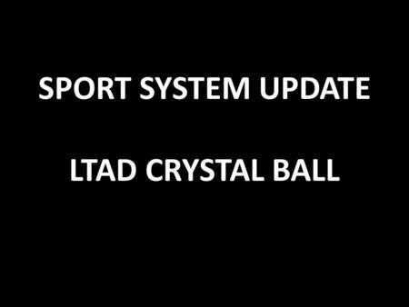 SPORT SYSTEM UPDATE LTAD CRYSTAL BALL. Government CanadaAlberta Municipalities Sport (Heritage) Sport Canada (Culture and Tourism) Alberta Sport Connection.