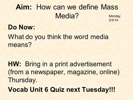 Aim: How can we define Mass Media? Do Now: What do you think the word media means? HW: Bring in a print advertisement (from a newspaper, magazine, online)