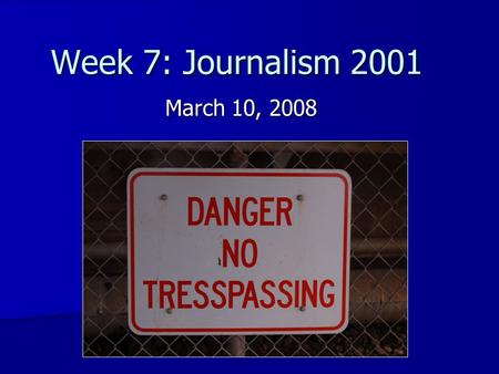 Week 7: Journalism 2001 March 10, 2008. Announcements Spring break next week! Spring break next week! –Any big plans?