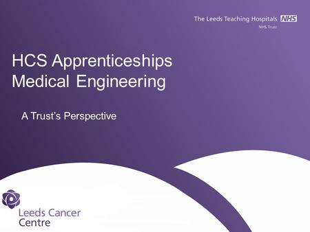 HCS Apprenticeships Medical Engineering A Trust’s Perspective.