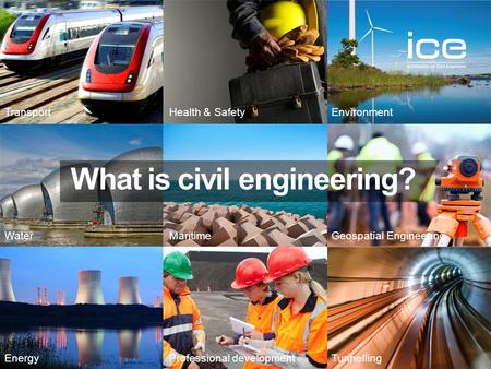 Engineering your future Institution of Civil Engineers TransportHealth & SafetyEnvironment WaterMaritimeGeospatial Engineering EnergyProfessional developmentTunnelling.