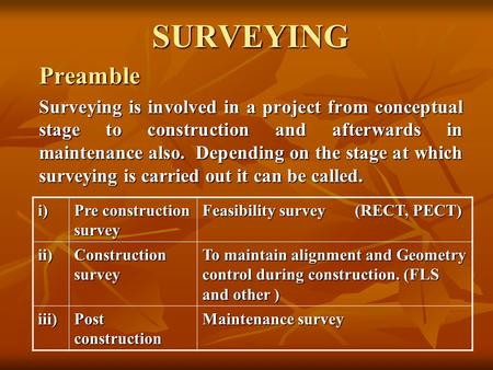 SURVEYING Preamble Surveying is involved in a project from conceptual stage to construction and afterwards in maintenance also. Depending on the stage.