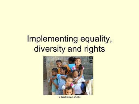 Y Quaintrell, 2009 Implementing equality, diversity and rights.