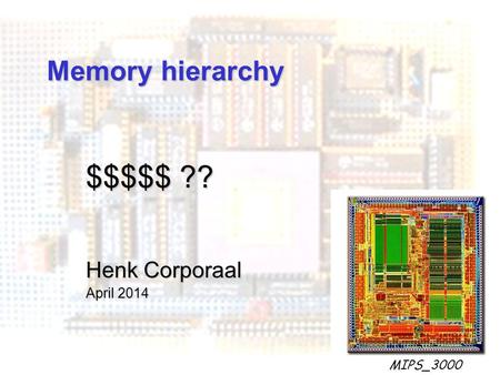 Teaching & Learning pg 1 Memory hierarchy $$$$$ ?? Henk Corporaal April 2014 MIPS_3000.