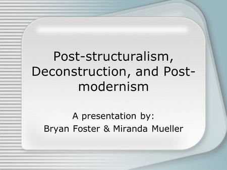 Post-structuralism, Deconstruction, and Post-modernism