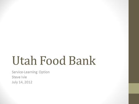 Utah Food Bank Service-Learning Option Steve Ivie July 14, 2012.