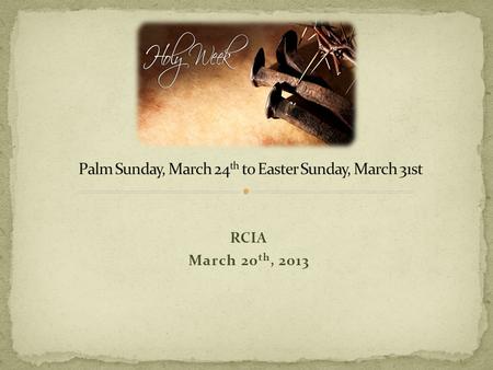 RCIA March 20 th, 2013. Blessed is the king who comes in the name of the Lord!“ (Lk 19:38) On Palm Sunday the Church celebrates Christ’s entrance into.