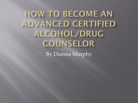 By Dianna Murphy.  My name is Dianna Murphy and I am an alcoholic. I say that here because I think it makes my uniquely qualified to help others.