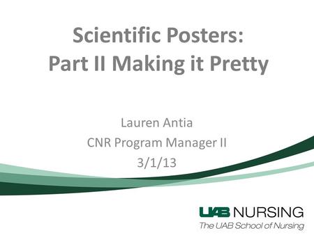 Scientific Posters: Part II Making it Pretty Lauren Antia CNR Program Manager II 3/1/13.