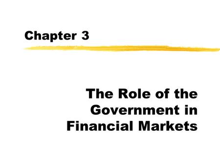 Chapter 3 The Role of the Government in Financial Markets.