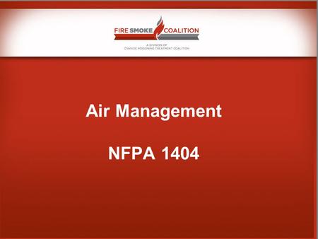 Air Management NFPA 1404. WHAT WE KNOW The modern smoke environment is: Toxic / Poisonous Carcinogenic Asphyxiating Who Disagrees?