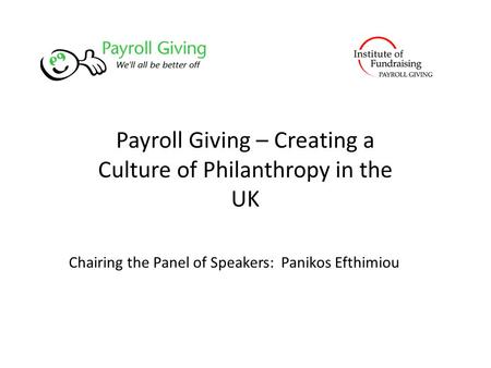 Payroll Giving – Creating a Culture of Philanthropy in the UK Chairing the Panel of Speakers: Panikos Efthimiou.