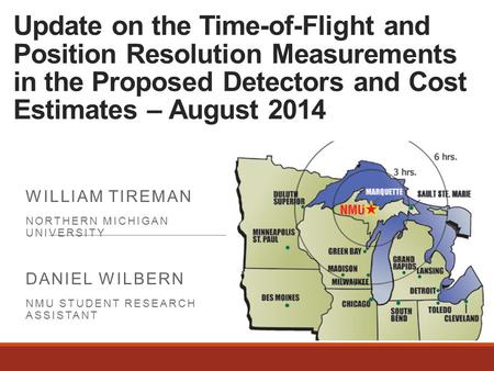 Update on the Time-of-Flight and Position Resolution Measurements in the Proposed Detectors and Cost Estimates – August 2014 WILLIAM TIREMAN NORTHERN MICHIGAN.