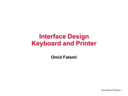 University of Tehran 1 Interface Design Keyboard and Printer Omid Fatemi.