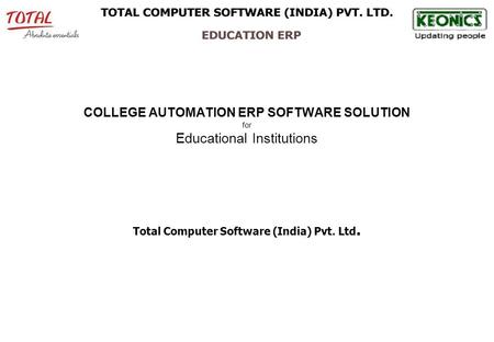 COLLEGE AUTOMATION ERP SOFTWARE SOLUTION for Educational Institutions Total Computer Software (India) Pvt. Ltd.