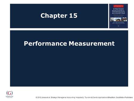 © 2012 Jones et al: Strategic Managerial Accounting: Hospitality, Tourism & Events Applications 6thedition, Goodfellow Publishers Chapter 15 Performance.