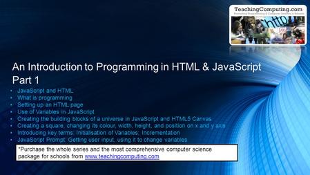 JavaScript and HTML What is programming Setting up an HTML page Use of Variables in JavaScript Creating the building blocks of a universe in JavaScript.