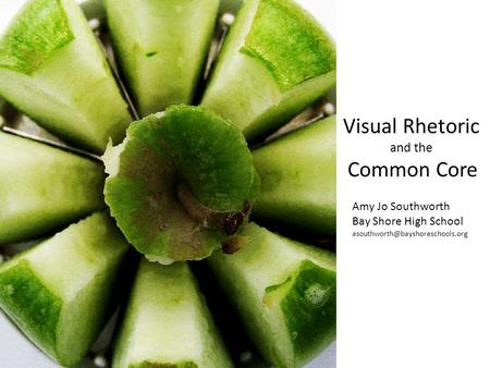 Visual Rhetoric and the Common Core Amy Jo Southworth Bay Shore High School