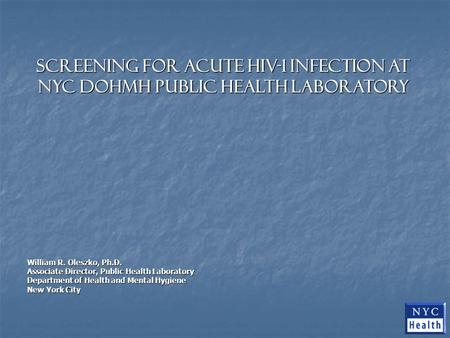 Screening for Acute HIV-1 Infection at NYC DOHMH Public Health Laboratory William R. Oleszko, Ph.D. Associate Director, Public Health Laboratory Department.