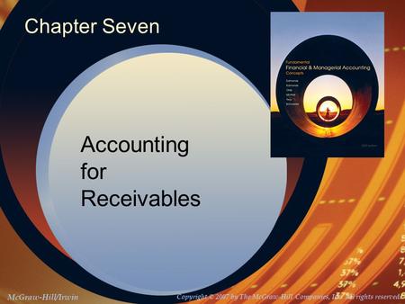 McGraw-Hill/Irwin Copyright © 2007 by The McGraw-Hill Companies, Inc. All rights reserved. Chapter Seven Accounting for Receivables.