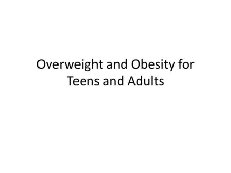 Overweight and Obesity for Teens and Adults. Definitions for Teens and Adults Overweight: An adult who has a BMI between 25 and 29.9 Obese: An adult who.