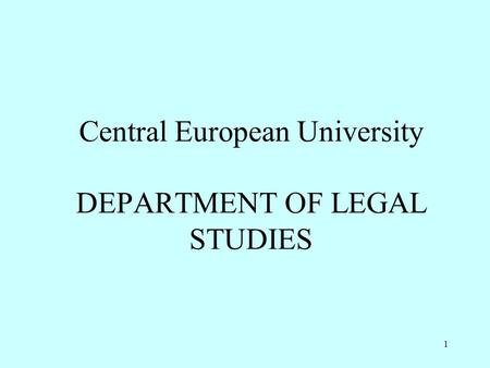 1 Central European University DEPARTMENT OF LEGAL STUDIES.